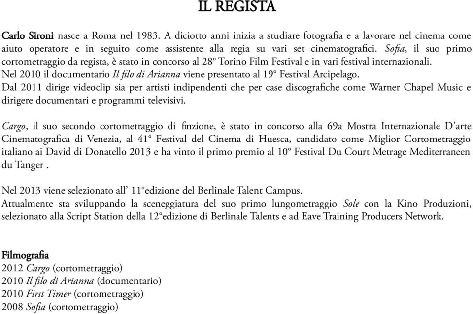 Sofia, il suo primo cortometraggio da regista, è stato in concorso al 28 Torino Film Festival e in vari festival internazionali.