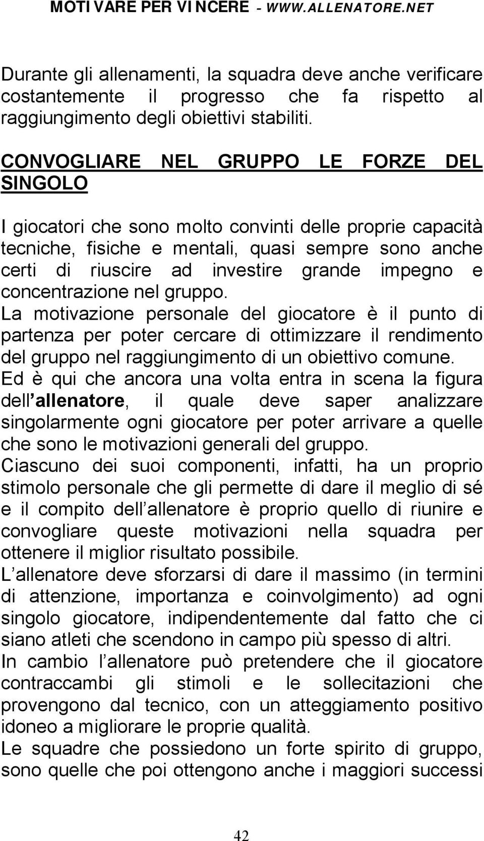 impegno e concentrazione nel gruppo. La motivazione personale del giocatore è il punto di partenza per poter cercare di ottimizzare il rendimento del gruppo nel raggiungimento di un obiettivo comune.