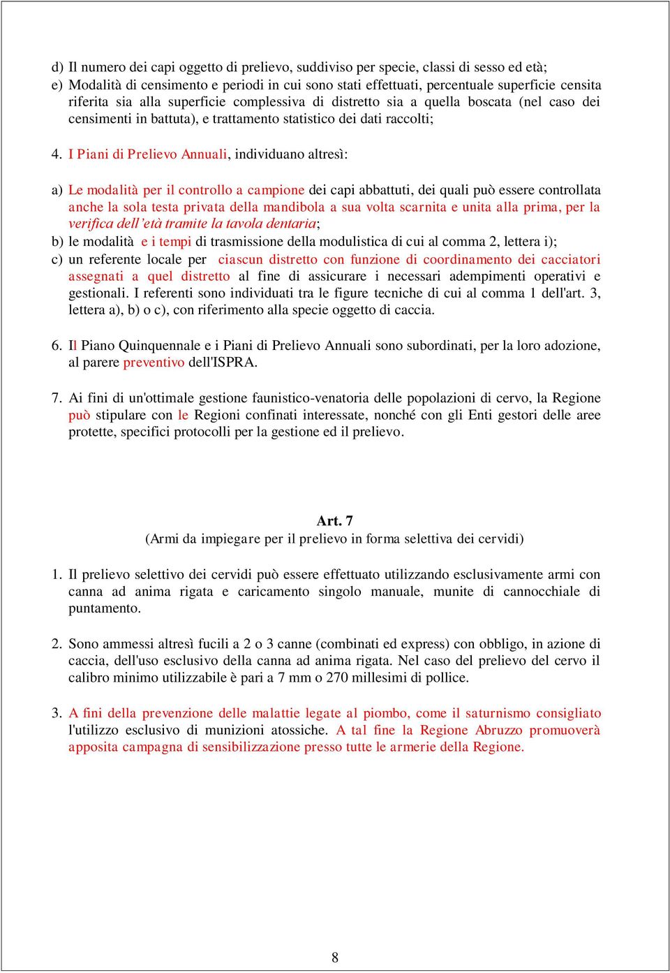 I Piani di Prelievo Annuali, individuano altresì: a) Le modalità per il controllo a campione dei capi abbattuti, dei quali può essere controllata anche la sola testa privata della mandibola a sua