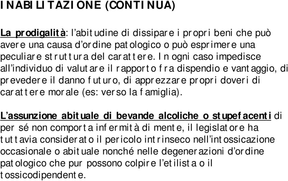 In ogni caso impedisce all individuo di valutare il rapporto fra dispendio e vantaggio, di prevedere il danno futuro, di apprezzare propri doveri di carattere morale (es: