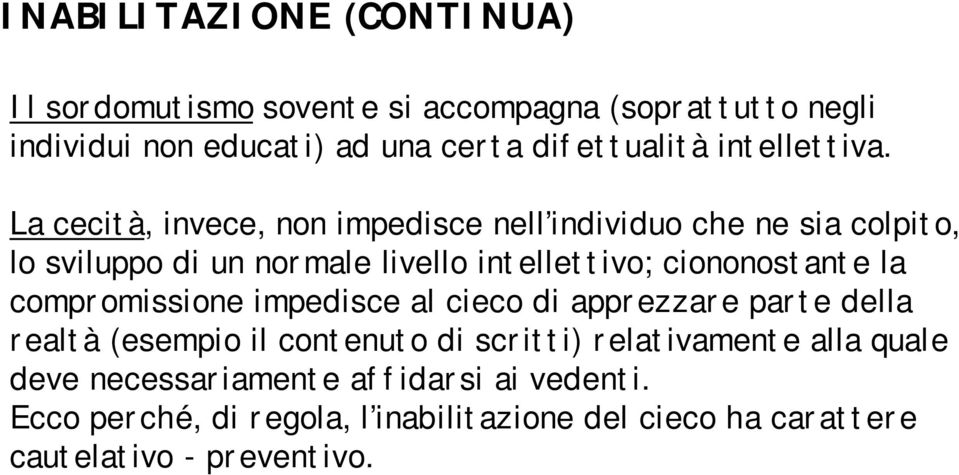 La cecità, invece, non impedisce nell individuo che ne sia colpito, lo sviluppo di un normale livello intellettivo; ciononostante la