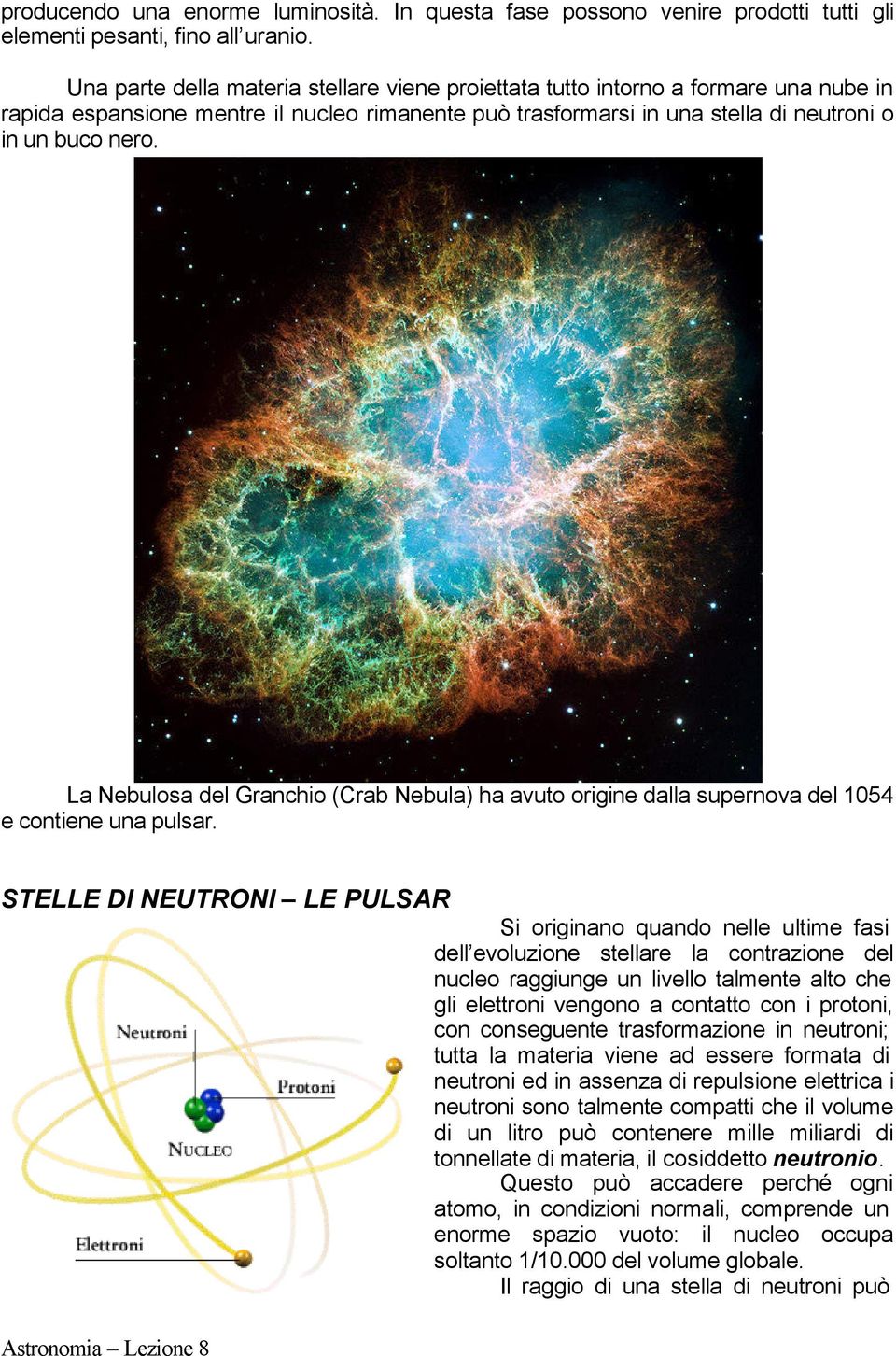 La Nebulosa del Granchio (Crab Nebula) ha avuto origine dalla supernova del 1054 e contiene una pulsar.