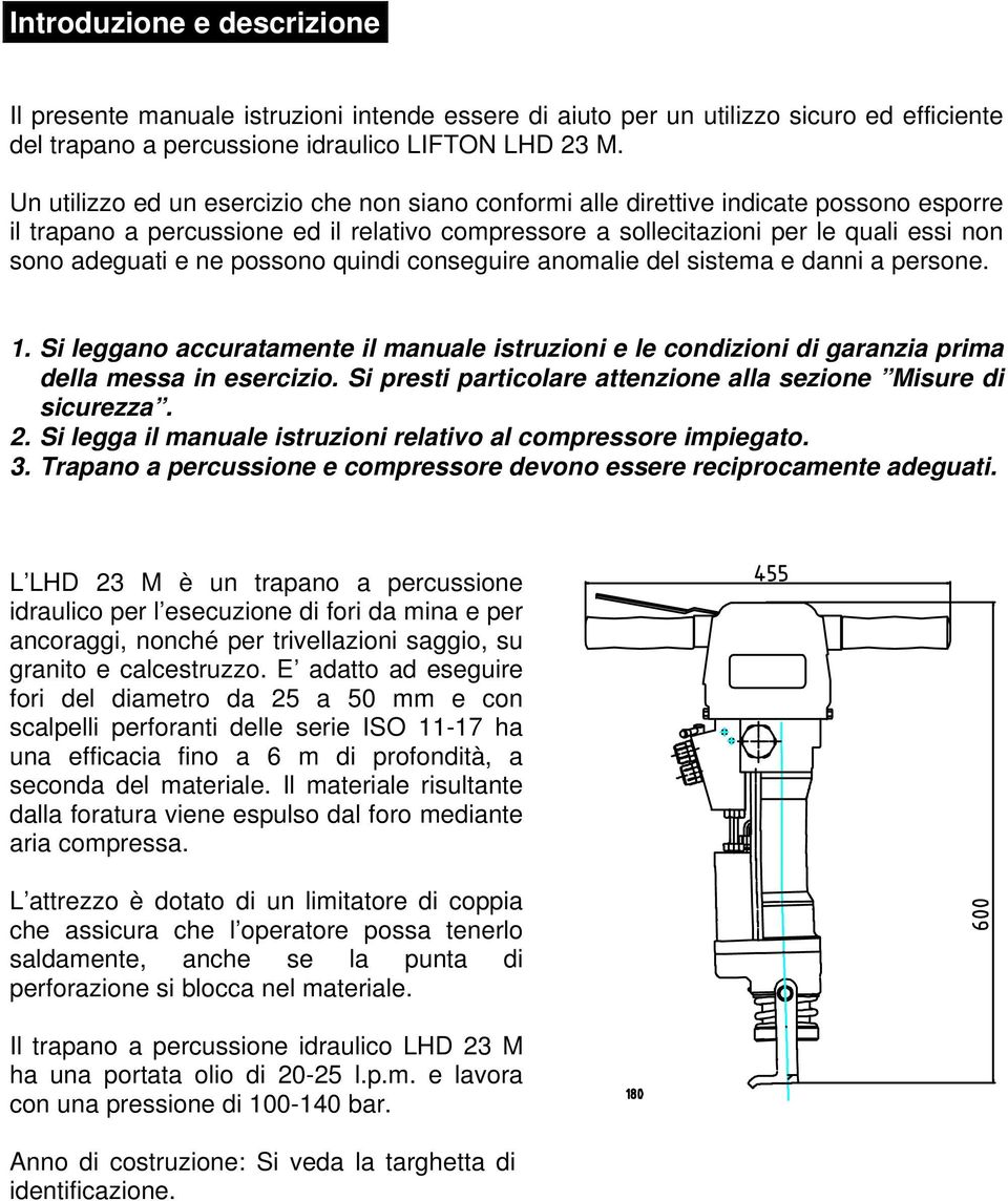 ne possono quindi conseguire anomalie del sistema e danni a persone. 1. Si leggano accuratamente il manuale istruzioni e le condizioni di garanzia prima della messa in esercizio.