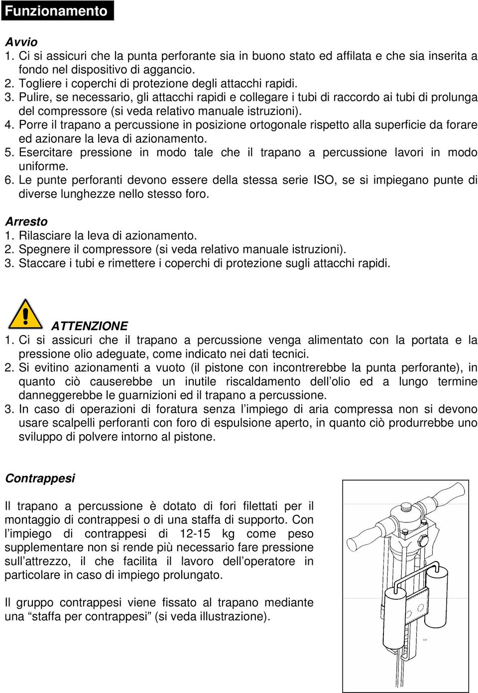 Pulire, se necessario, gli attacchi rapidi e collegare i tubi di raccordo ai tubi di prolunga del compressore (si veda relativo manuale istruzioni). 4.