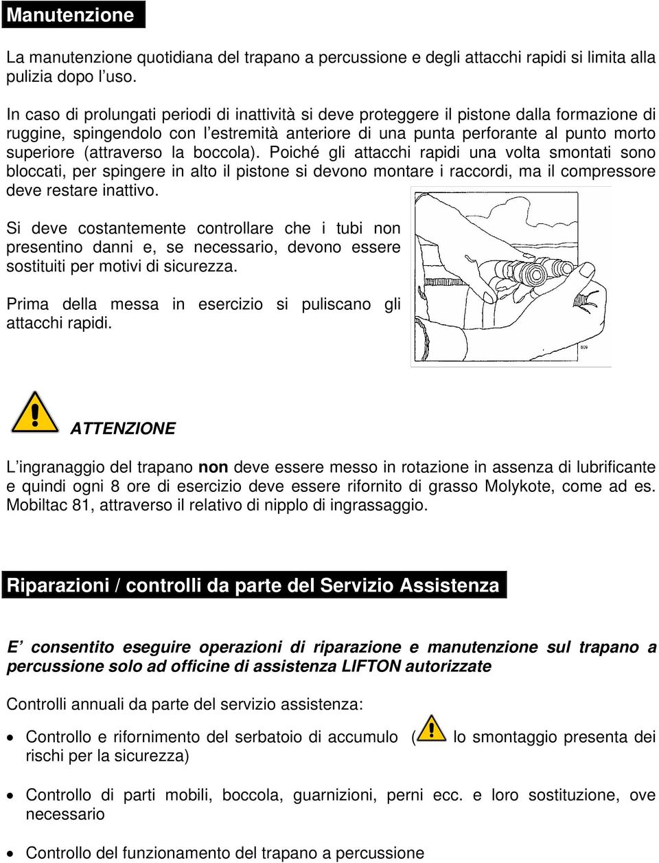 (attraverso la boccola). Poiché gli attacchi rapidi una volta smontati sono bloccati, per spingere in alto il pistone si devono montare i raccordi, ma il compressore deve restare inattivo.