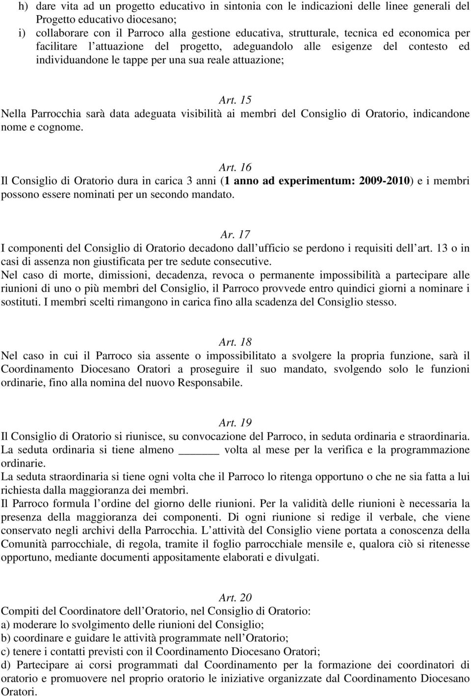 15 Nella Parrocchia sarà data adeguata visibilità ai membri del Consiglio di Oratorio, indicandone nome e cognome. Art.