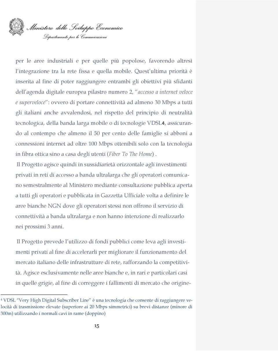 portare connettività ad almeno 30 Mbps a tutti gli italiani anche avvalendosi, nel rispetto del principio di neutralità tecnologica, della banda larga mobile o di tecnologie VDSL4, assicurando al