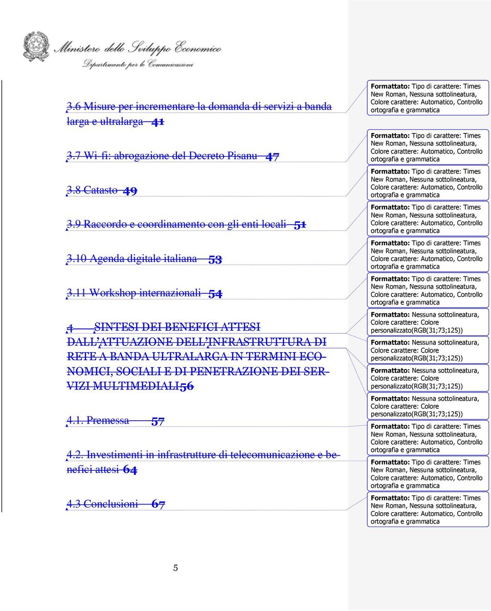 11 Workshop internazionali 54 4 SINTESI DEI BENEFICI ATTESI DALL ATTUAZIONE DELL INFRASTRUTTURA DI RETE A BANDA ULTRALARGA IN TERMINI ECO- NOMICI, SOCIALI E DI PENETRAZIONE DEI SER- VIZI MULTIMEDIALI