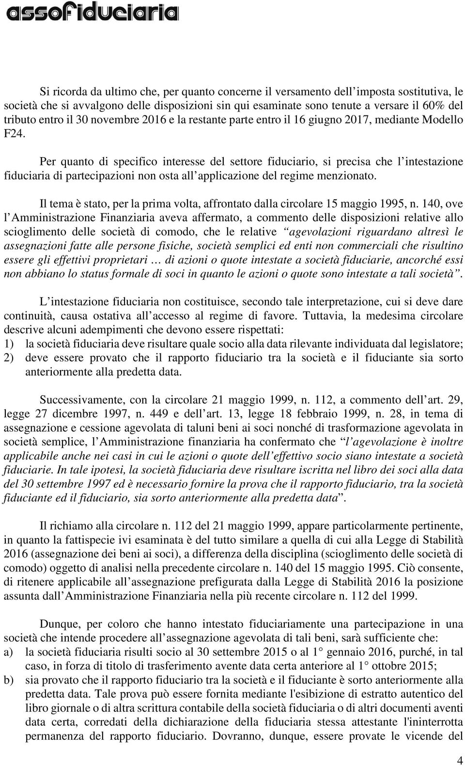 Per quanto di specifico interesse del settore fiduciario, si precisa che l intestazione fiduciaria di partecipazioni non osta all applicazione del regime menzionato.