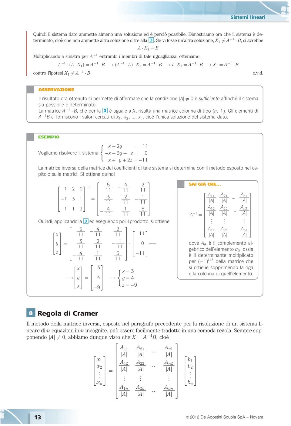 X ¼ A B contro l ipotesi X ¼ A B cvd OSSERVAZIONE Il risultato ora ottenuto ci permette di affermare che la condizione jaj ¼ èsufficiente affinché il sistema sia possibile e determinato La matrice A