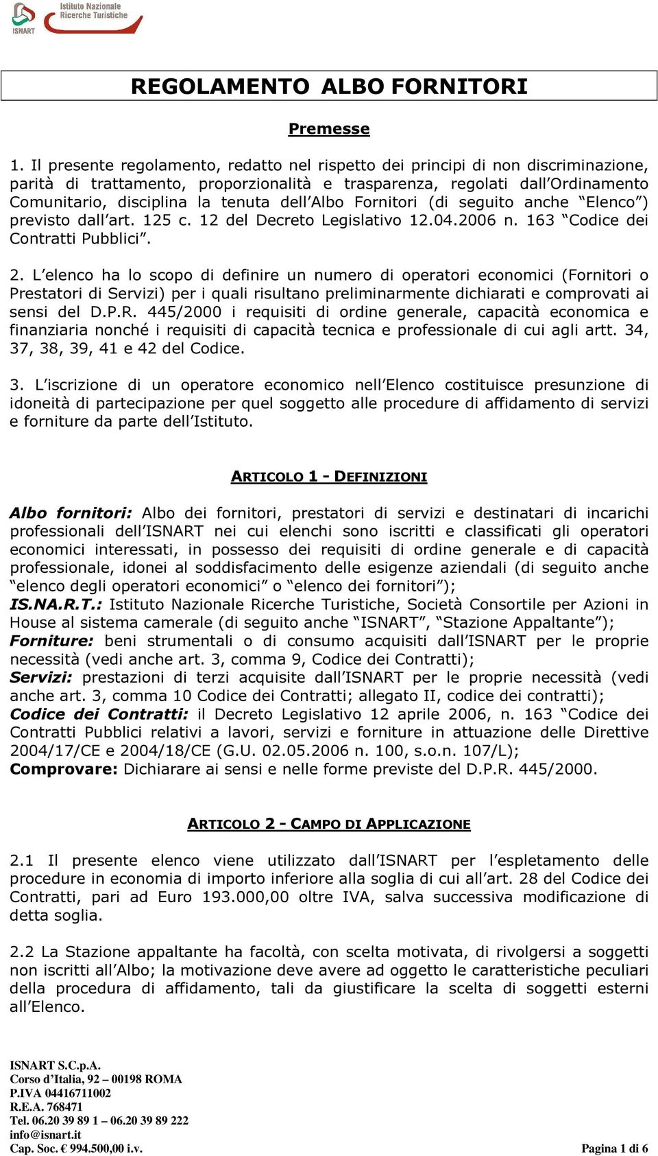 dell Albo Fornitori (di seguito anche Elenco ) previsto dall art. 125 c. 12 del Decreto Legislativo 12.04.2006 n. 163 Codice dei Contratti Pubblici. 2.