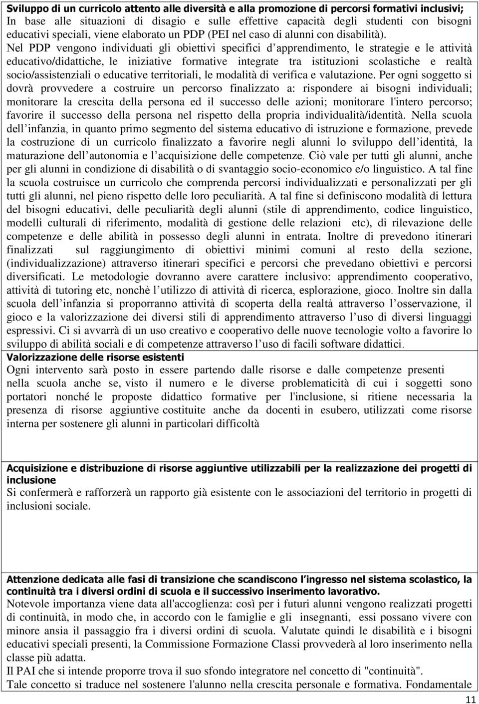 Nel PDP vengo individuati gli obiettivi specifici d apprendimento, le strategie e le attività educativo/didattiche, le iniziative formative integrate tra istituzioni scolastiche e realtà