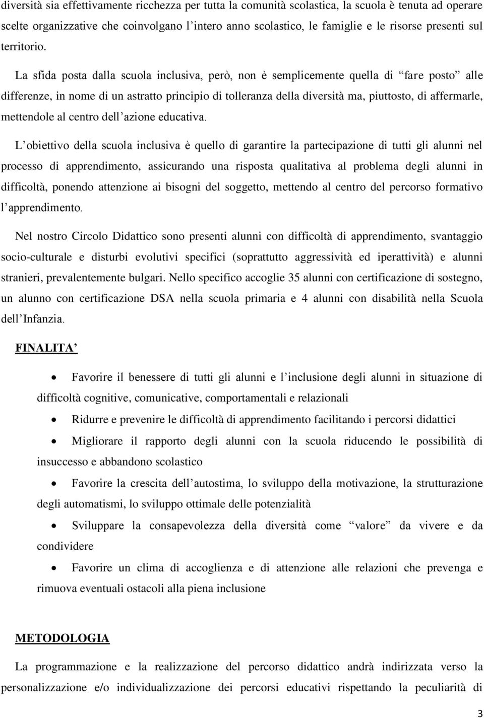 La sfida posta dalla scuola incluva, però, n è semplicemente quella di fare posto alle differenze, in me di un astratto principio di tolleranza della divertà ma, piuttosto, di affermarle, mettendole