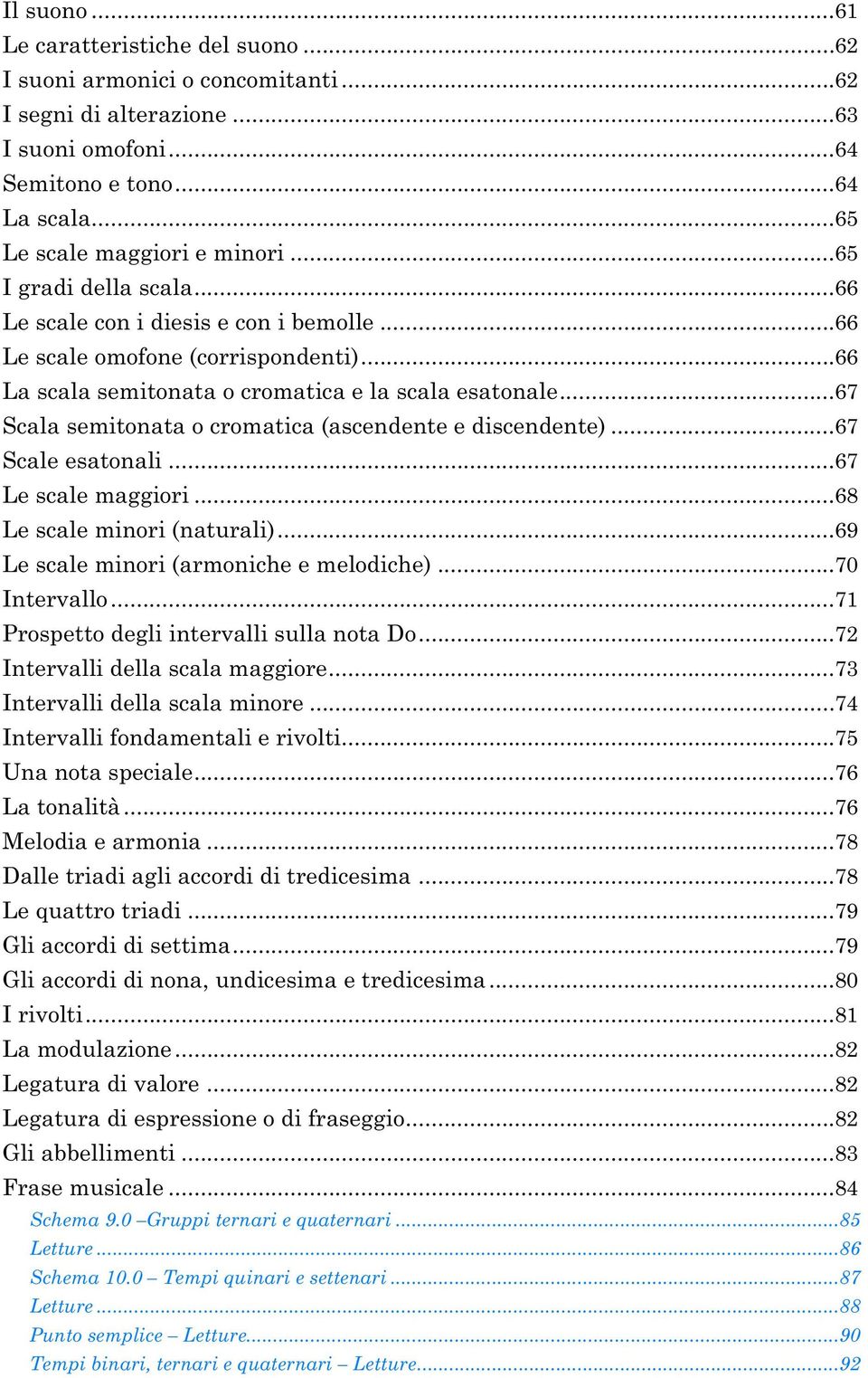 Scale esatonali 67 Le scale maggiori 68 Le scale minori (naturali) 69 Le scale minori (armoniche e melodiche) 70 Intervallo 7 Prospetto degli intervalli sulla nota o 7 Intervalli della scala maggiore