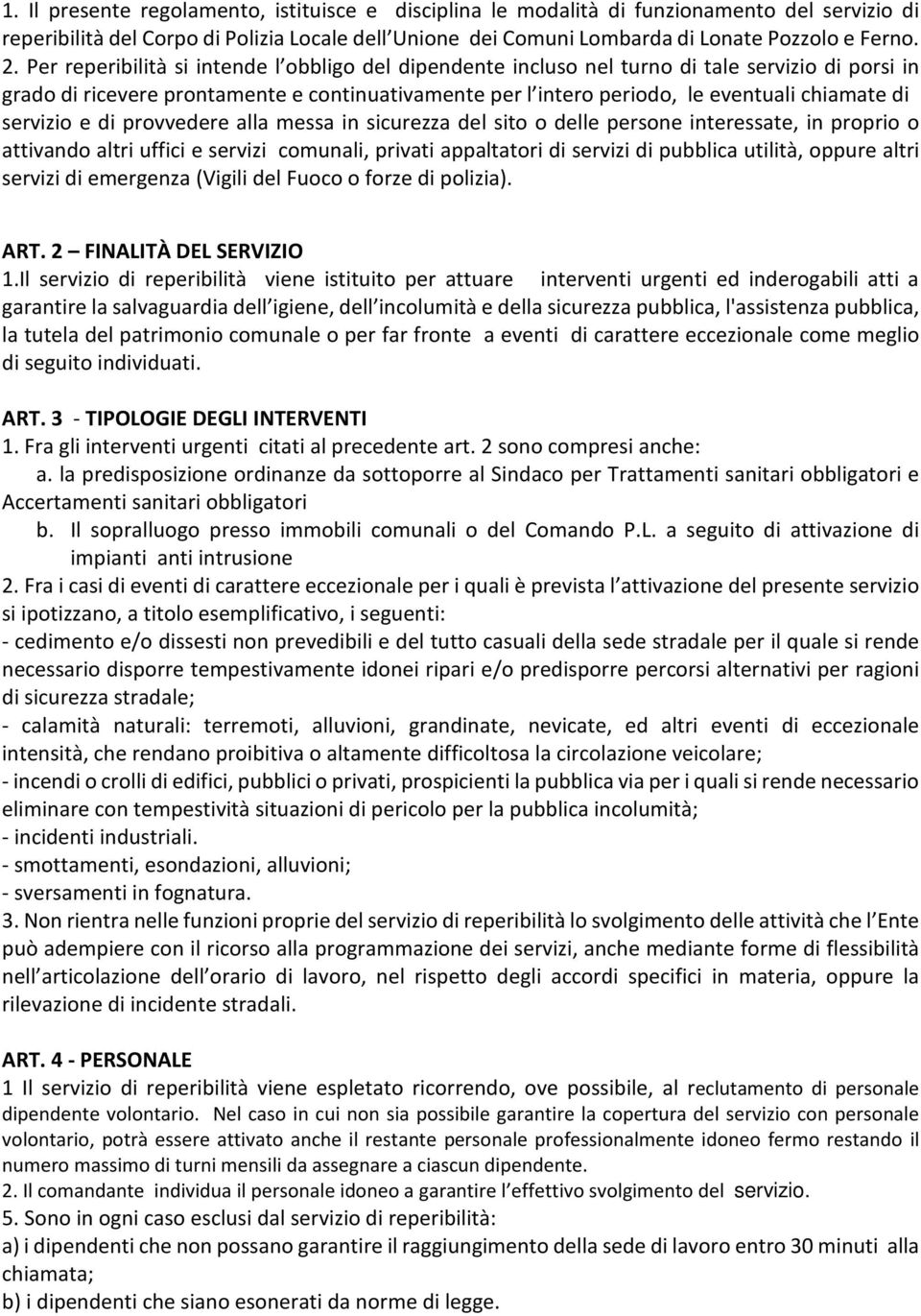 servizio e di provvedere alla messa in sicurezza del sito o delle persone interessate, in proprio o attivando altri uffici e servizi comunali, privati appaltatori di servizi di pubblica utilità,