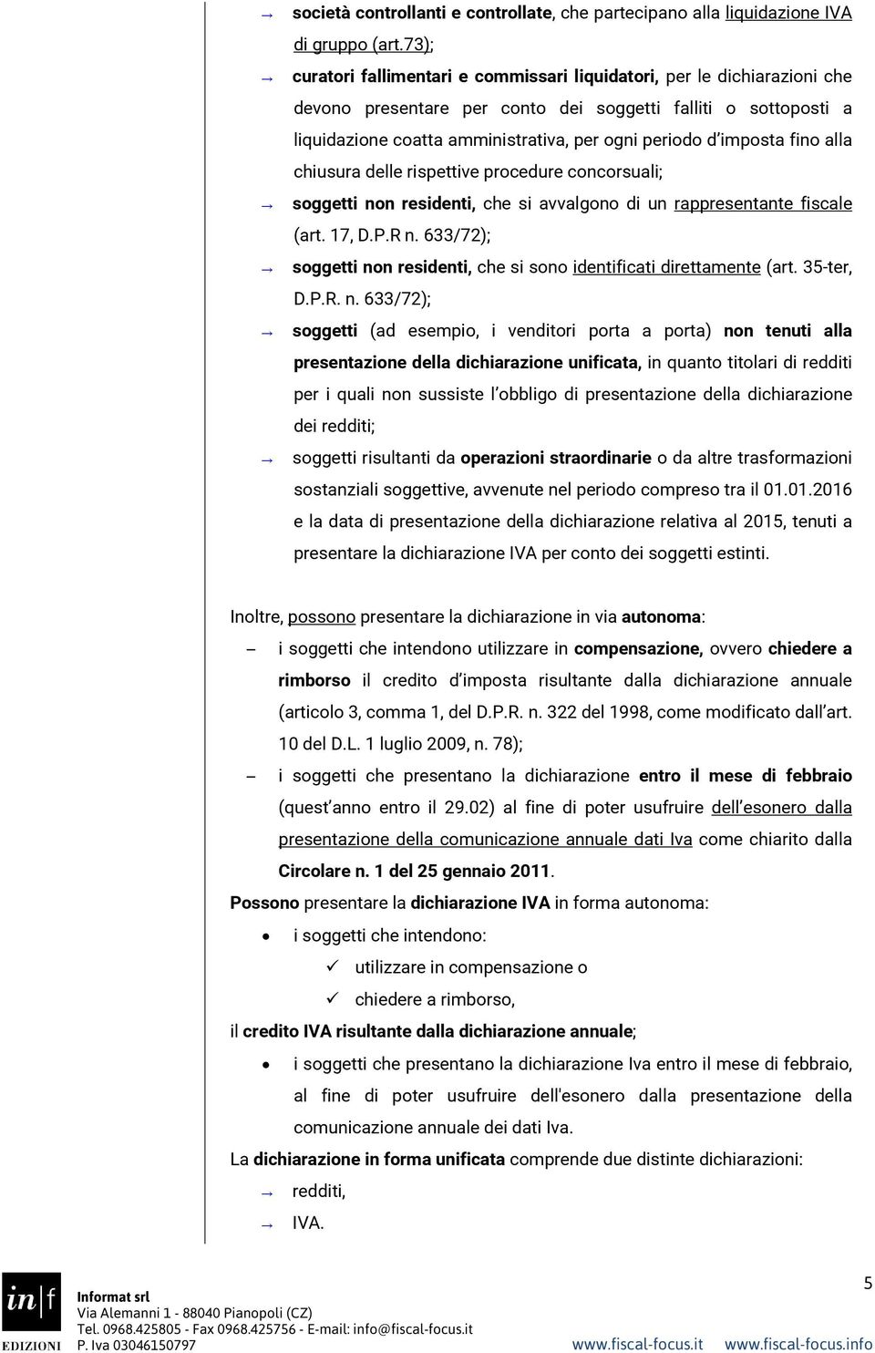 imposta fino alla chiusura delle rispettive procedure concorsuali; soggetti non residenti, che si avvalgono di un rappresentante fiscale (art. 17, D.P.R n.