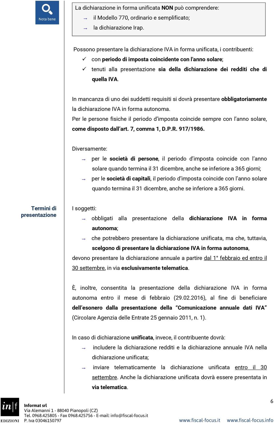 quella IVA. In mancanza di uno dei suddetti requisiti si dovrà presentare obbligatoriamente la dichiarazione IVA in forma autonoma.