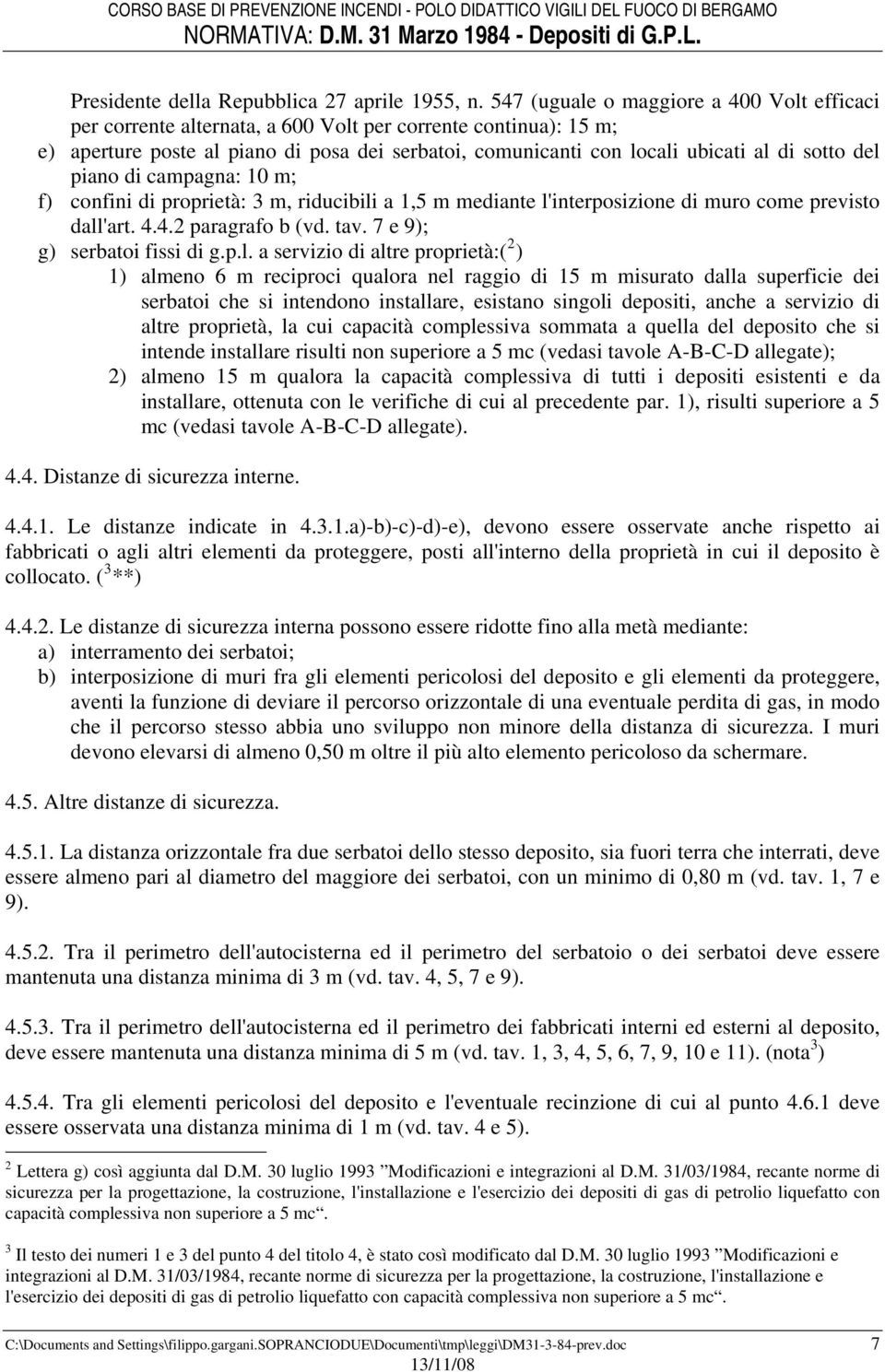 del piano di campagna: 10 m; f) confini di proprietà: 3 m, riducibili a 1,5 m mediante l'interposizione di muro come previsto dall'art. 4.4.2 paragrafo b (vd. tav. 7 e 9); g) serbatoi fissi di g.p.l.