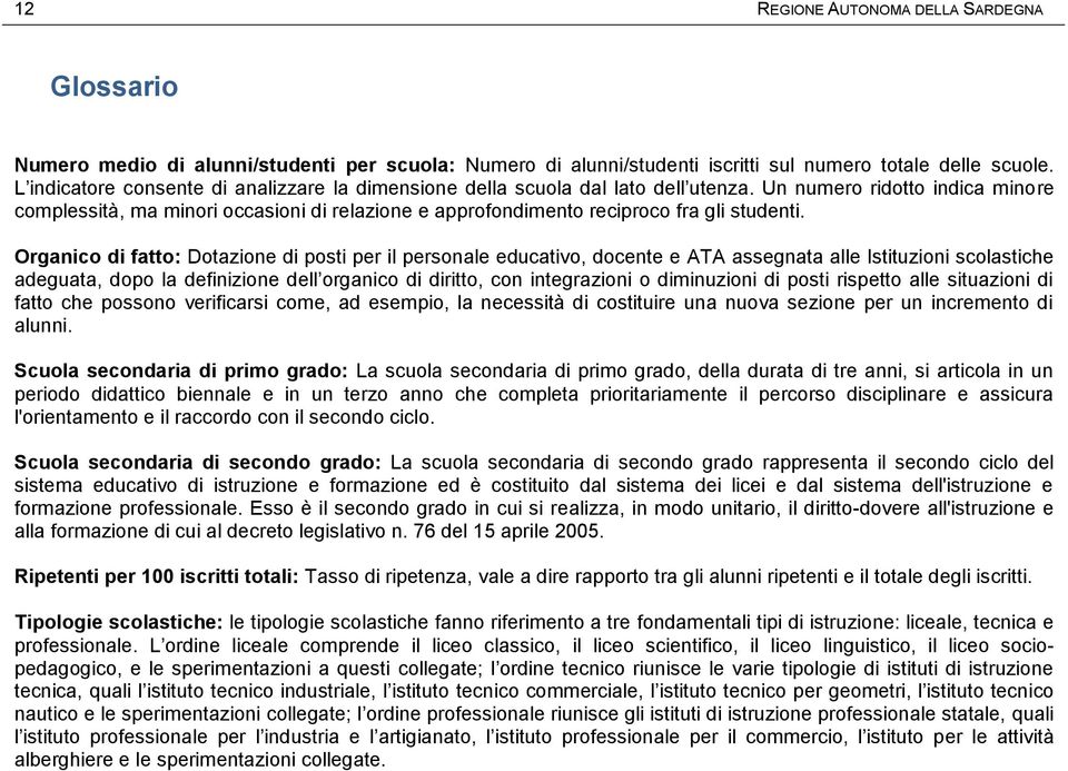 Un numero ridotto indica minore complessità, ma minori occasioni di relazione e approfondimento reciproco fra gli studenti.