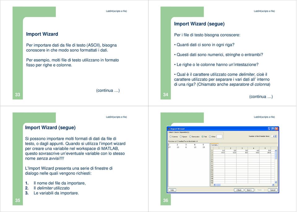 Le righe o le colonne hanno un intestazione? 33 34 Qual è il carattere utilizzato come delimiter, cioè il carattere utilizzato per separare i vari dati all interno di una riga?