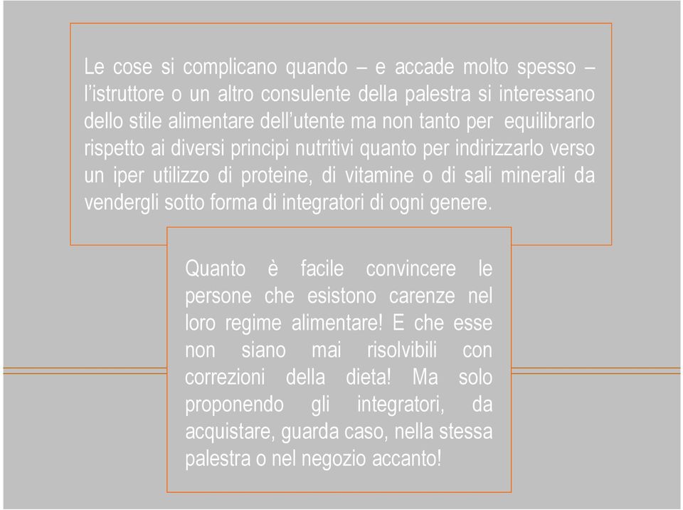 da vendergli sotto forma di integratori di ogni genere. Quanto è facile convincere le persone che esistono carenze nel loro regime alimentare!