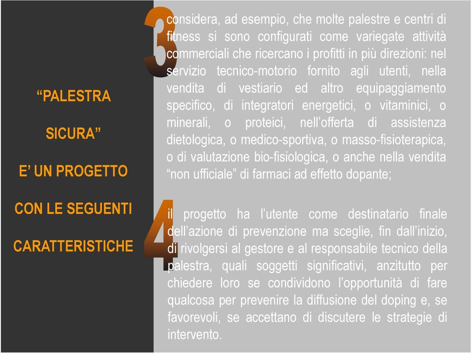 proteici, nell offerta di assistenza dietologica, o medico-sportiva, o masso-fisioterapica, o di valutazione bio-fisiologica, o anche nella vendita non ufficiale di farmaci ad effetto dopante; il