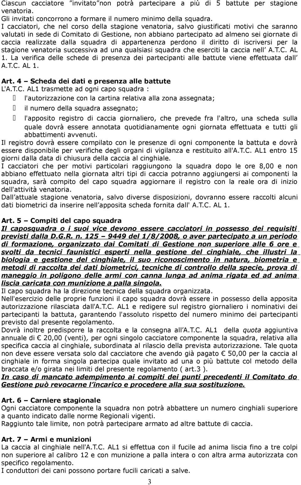 realizzate dalla squadra di appartenenza perdono il diritto di iscriversi per la stagione venatoria successiva ad una qualsiasi squadra che eserciti la caccia nell A.T.C. AL 1.