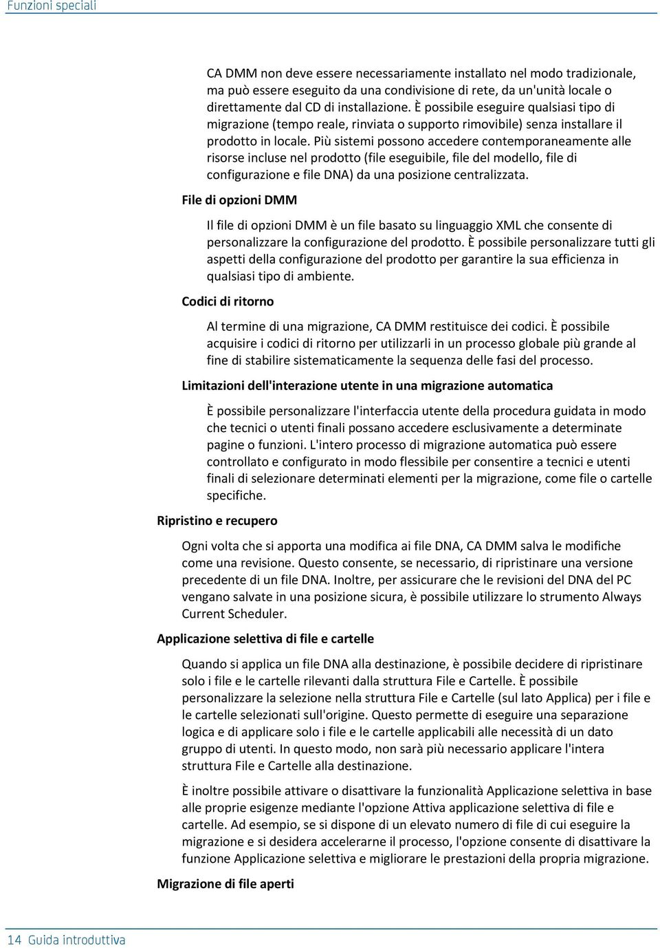 Più sistemi possono accedere contemporaneamente alle risorse incluse nel prodotto (file eseguibile, file del modello, file di configurazione e file DNA) da una posizione centralizzata.