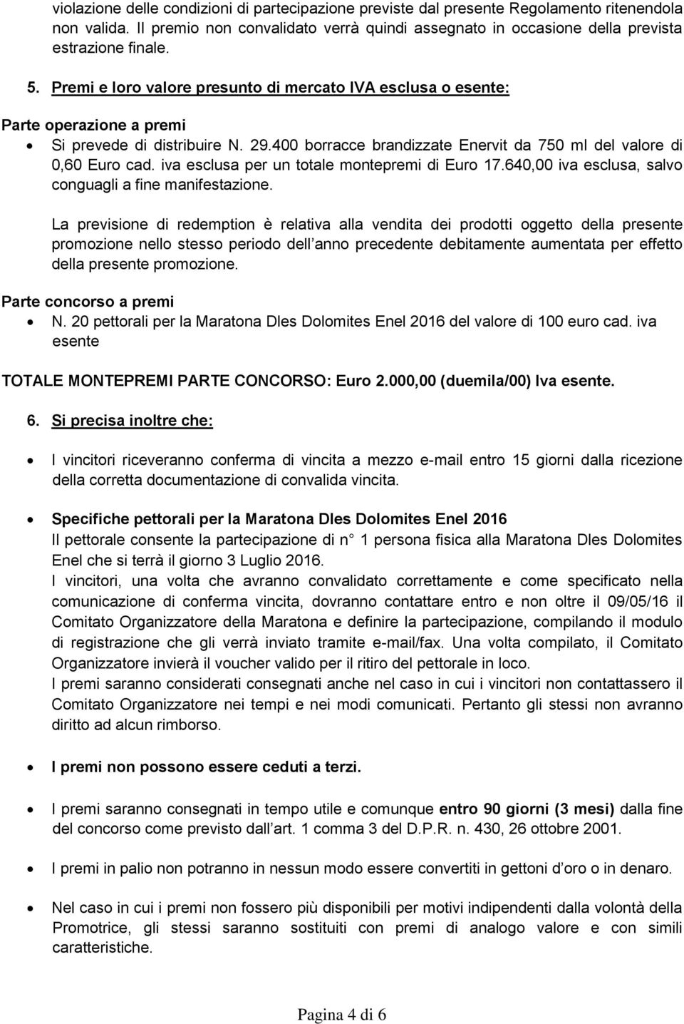 iva esclusa per un totale montepremi di Euro 17.640,00 iva esclusa, salvo conguagli a fine manifestazione.