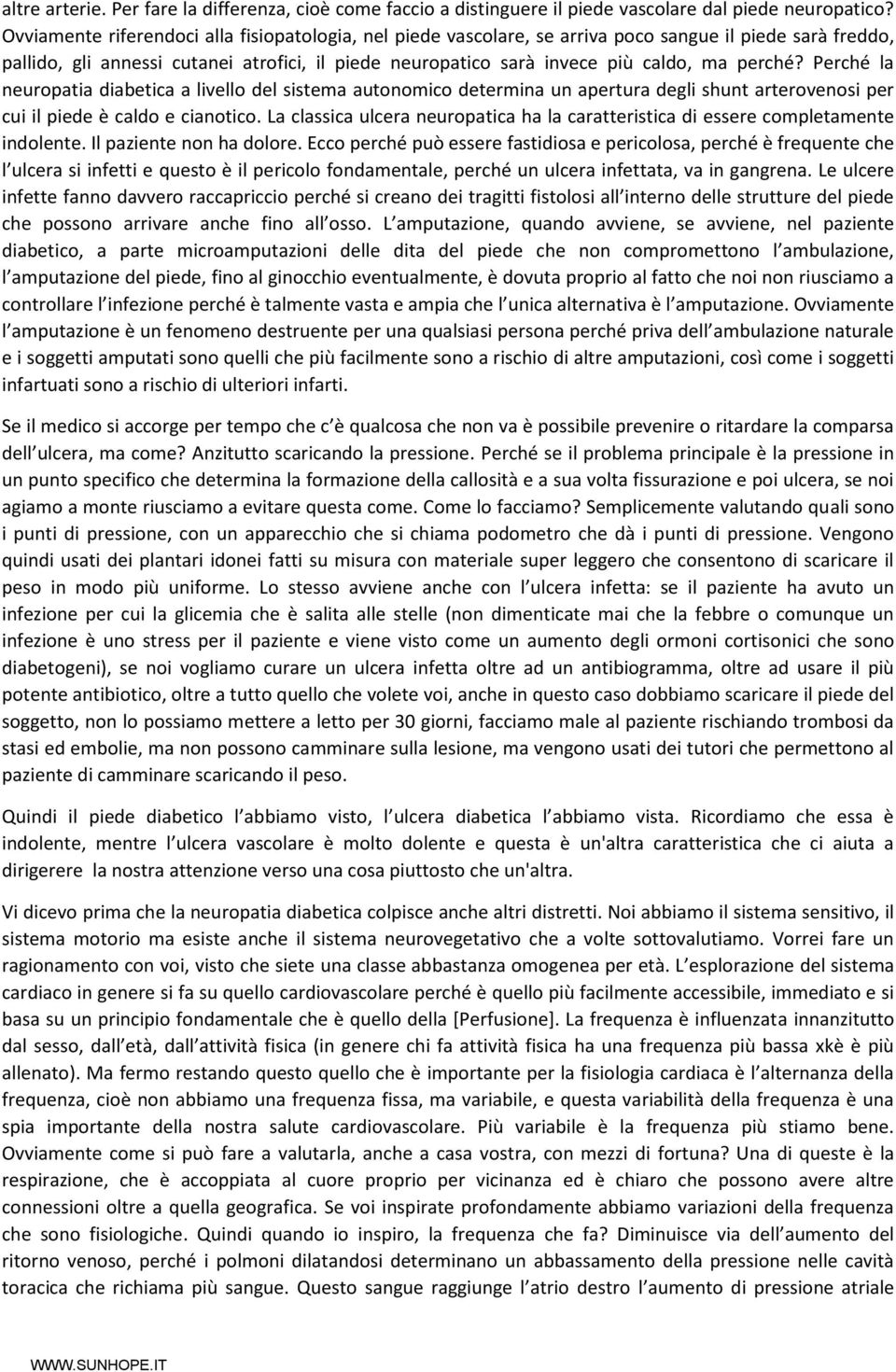 perché? Perché la neuropatia diabetica a livello del sistema autonomico determina un apertura degli shunt arterovenosi per cui il piede è caldo e cianotico.