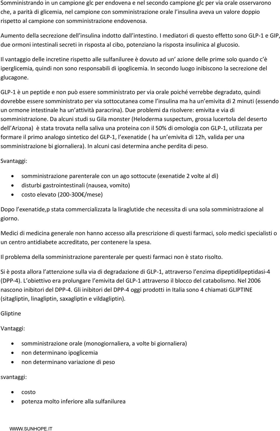 I mediatori di questo effetto sono GLP-1 e GIP, due ormoni intestinali secreti in risposta al cibo, potenziano la risposta insulinica al glucosio.