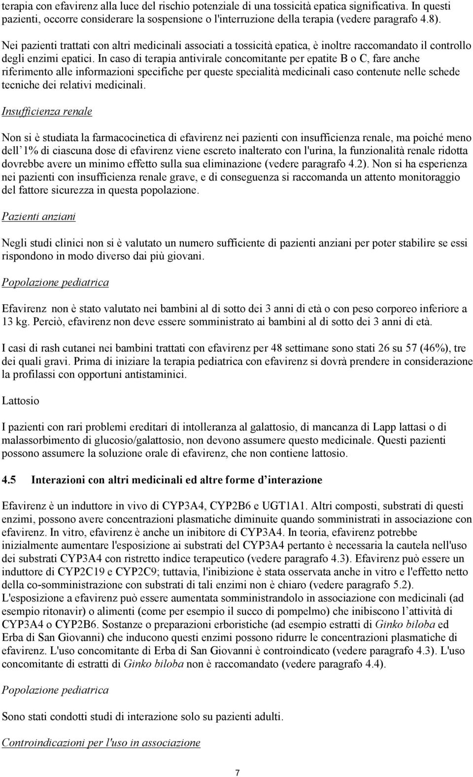 Nei pazienti trattati con altri medicinali associati a tossicità epatica, è inoltre raccomandato il controllo degli enzimi epatici.