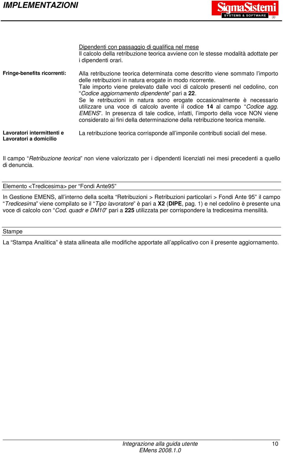 ricorrente. Tale importo viene prelevato dalle voci di calcolo presenti nel cedolino, con Codice aggiornamento dipendente pari a 22.