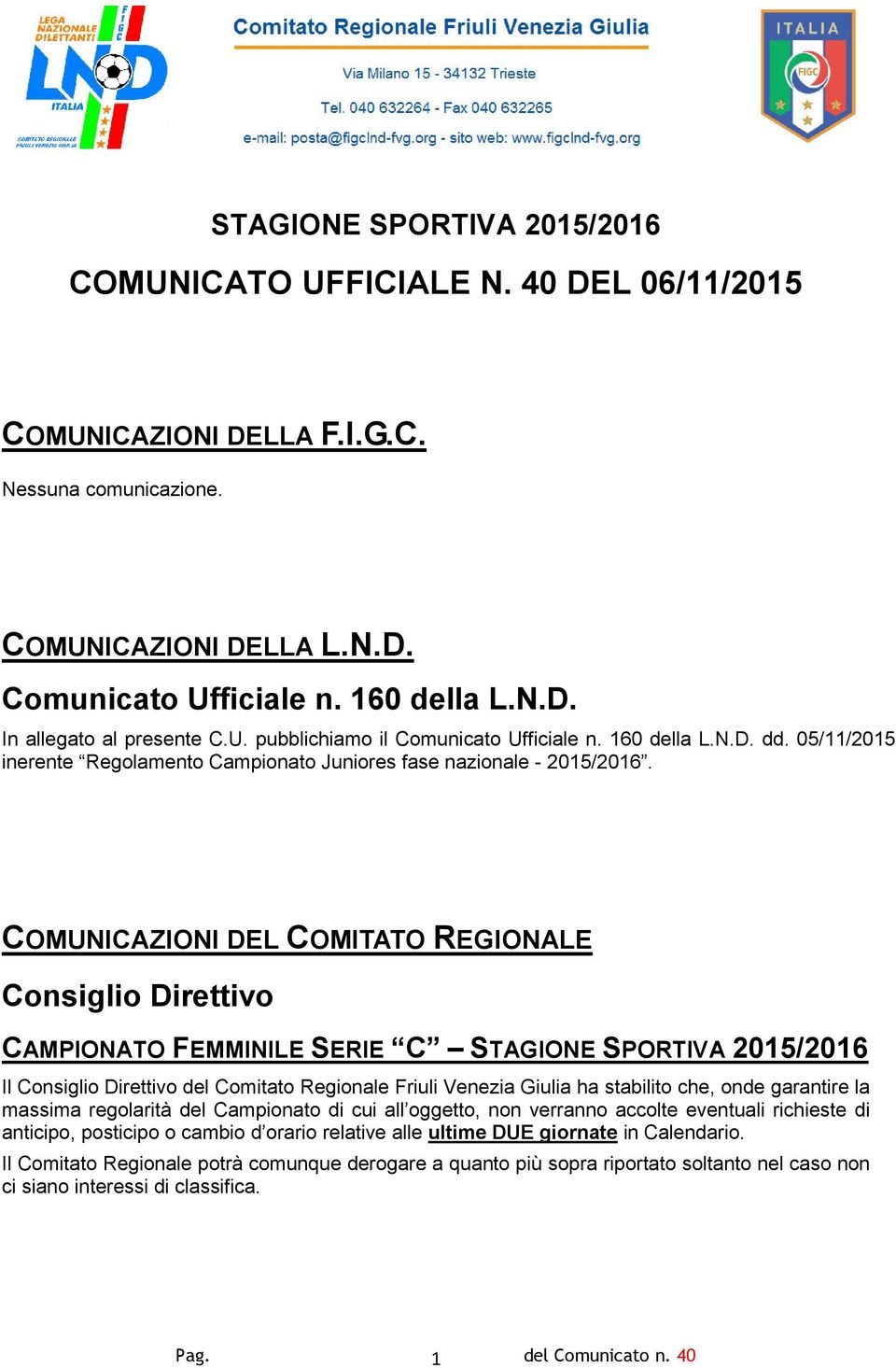 COMUNICAZIONI DEL COMITATO REGIONALE Consiglio Direttivo CAMPIONATO FEMMINILE SERIE C STAGIONE SPORTIVA 2015/2016 Il Consiglio Direttivo del Comitato Regionale Friuli Venezia Giulia ha stabilito che,