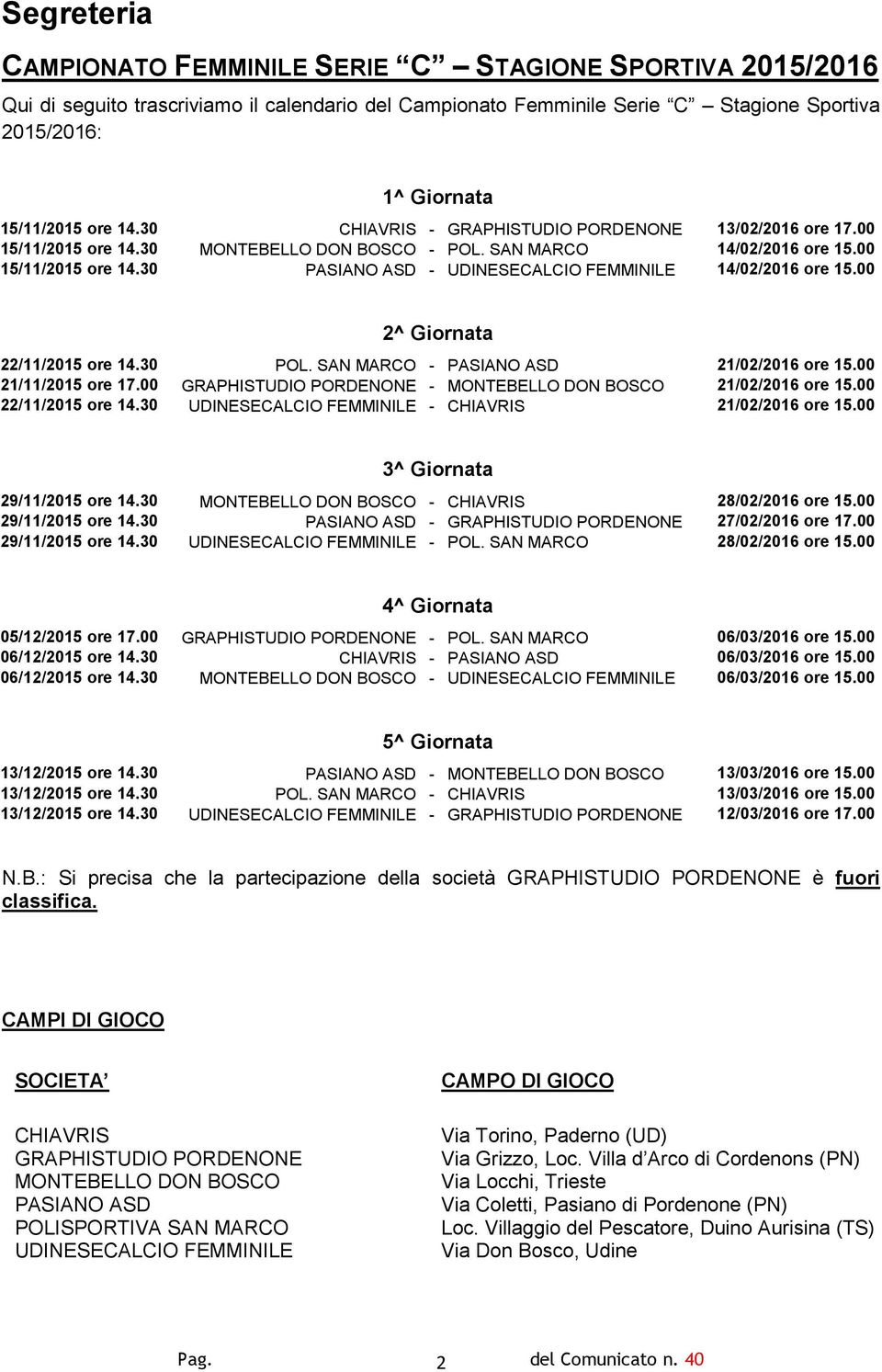 00 2^ Giornata 22/11/2015 ore 14.30 POL. SAN MARCO - PASIANO ASD 21/02/2016 ore 15.00 21/11/2015 ore 17.00 GRAPHISTUDIO PORDENONE - MONTEBELLO DON BOSCO 21/02/2016 ore 15.00 22/11/2015 ore 14.