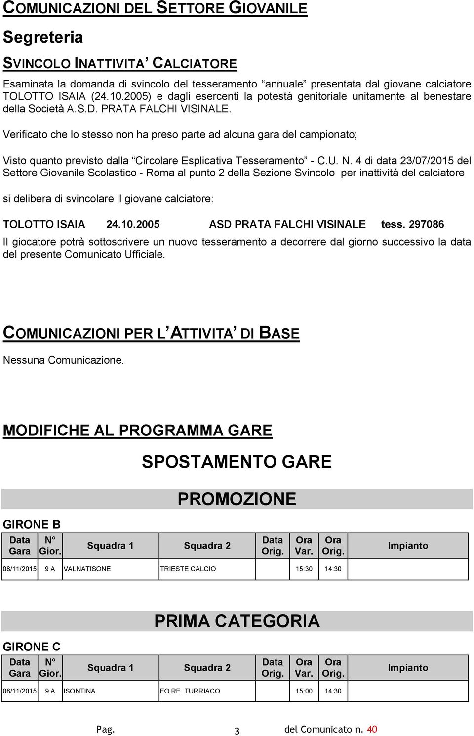 Verificato che lo stesso non ha preso parte ad alcuna gara del campionato; Visto quanto previsto dalla Circolare Esplicativa Tesseramento - C.U. N.