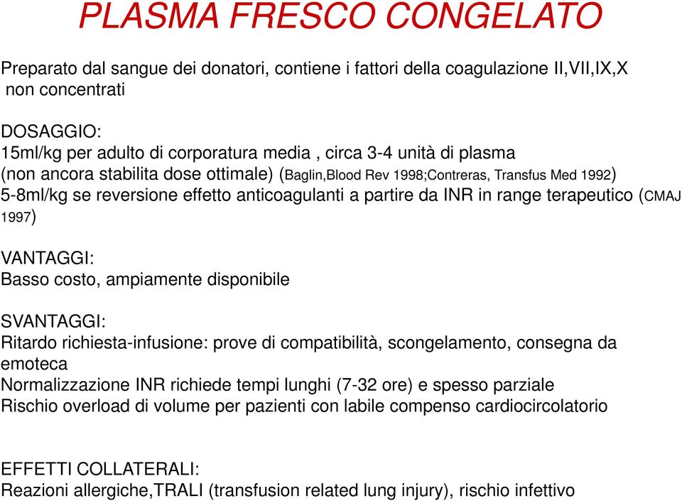 VANTAGGI: Basso costo, ampiamente disponibile SVANTAGGI: Ritardo richiesta-infusione: prove di compatibilità, scongelamento, consegna da emoteca Normalizzazione INR richiede tempi lunghi (7-32