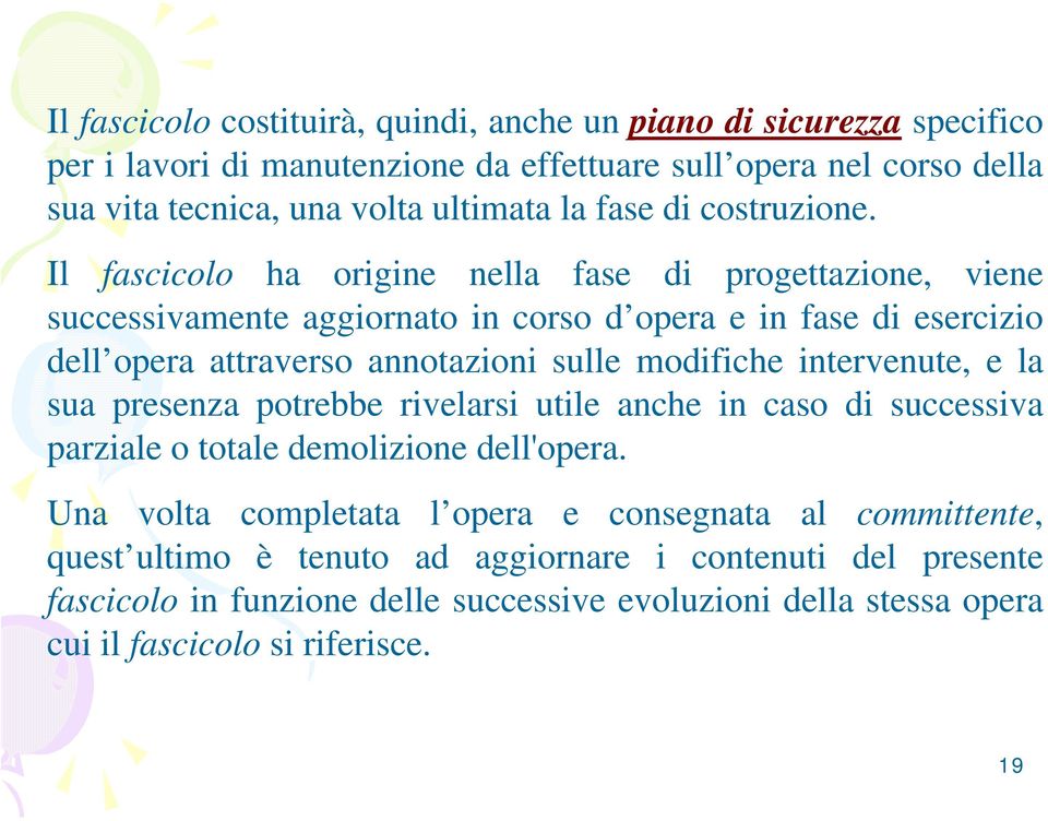 Il fascicolo ha origine nella fase di progettazione, viene successivamente aggiornato in corso d opera e in fase di esercizio dell opera attraverso annotazioni sulle modifiche