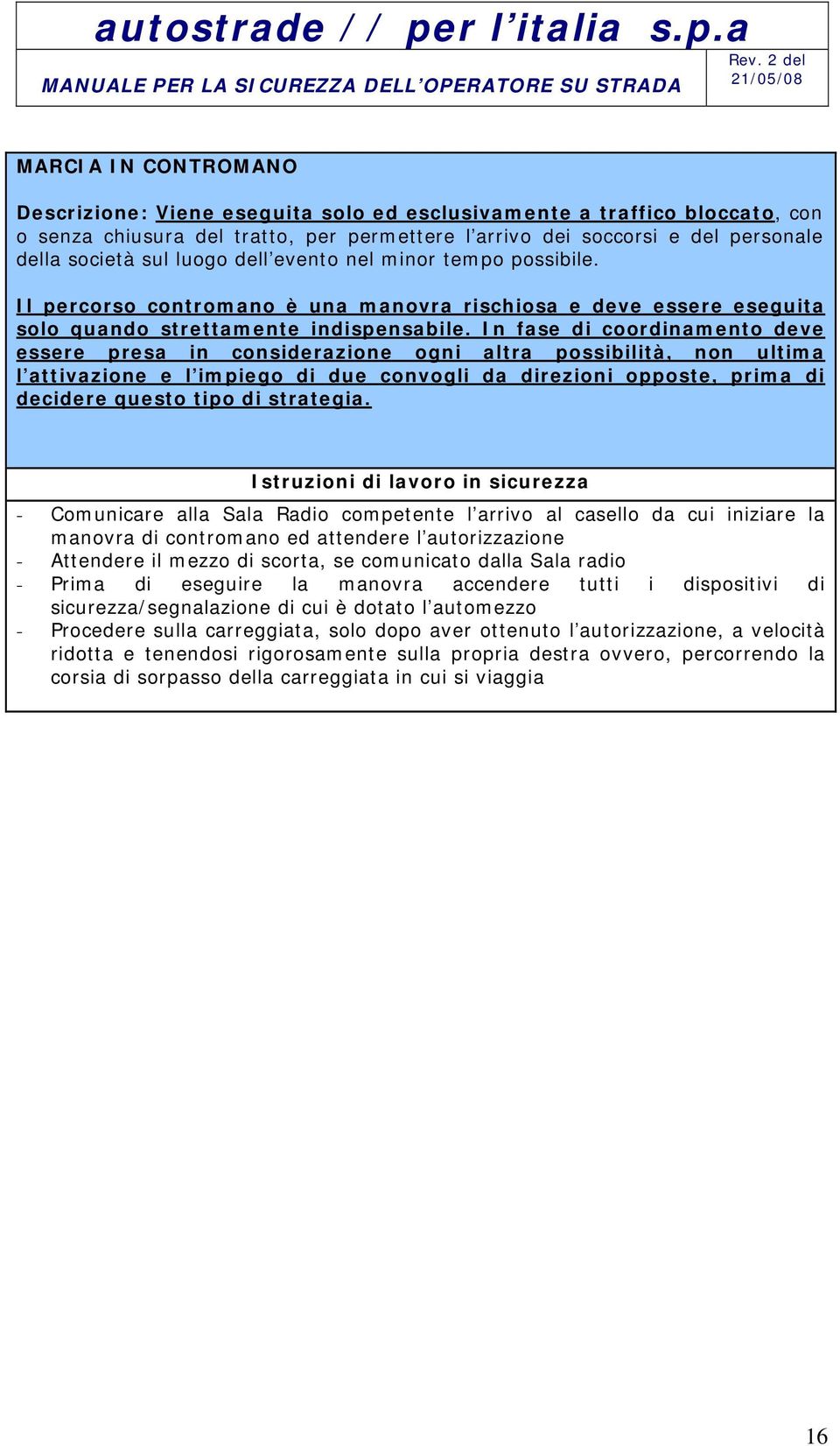 In fase di coordinamento deve essere presa in considerazione ogni altra possibilità, non ultima l attivazione e l impiego di due convogli da direzioni opposte, prima di decidere questo tipo di