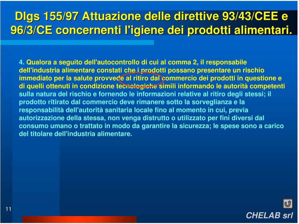 commercio dei prodotti in questione e di quelli ottenuti in condizione tecnologiche simili informando le autorità competenti sulla natura del rischio e fornendo le informazioni relative al ritiro