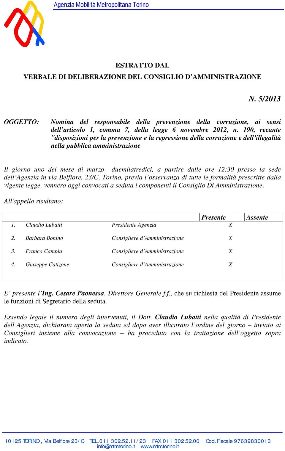 190, recante "disposizioni per la prevenzione e la repressione della corruzione e dell illegalità nella pubblica amministrazione Il giorno uno del mese di marzo duemilatredici, a partire dalle ore