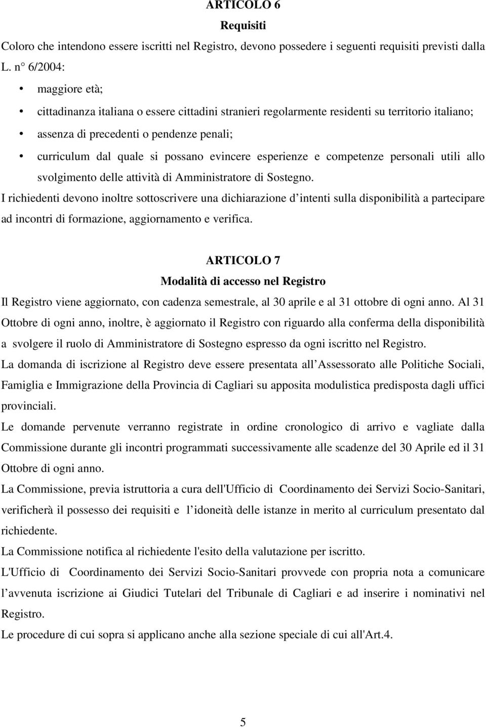 evincere esperienze e competenze personali utili allo svolgimento delle attività di Amministratore di Sostegno.