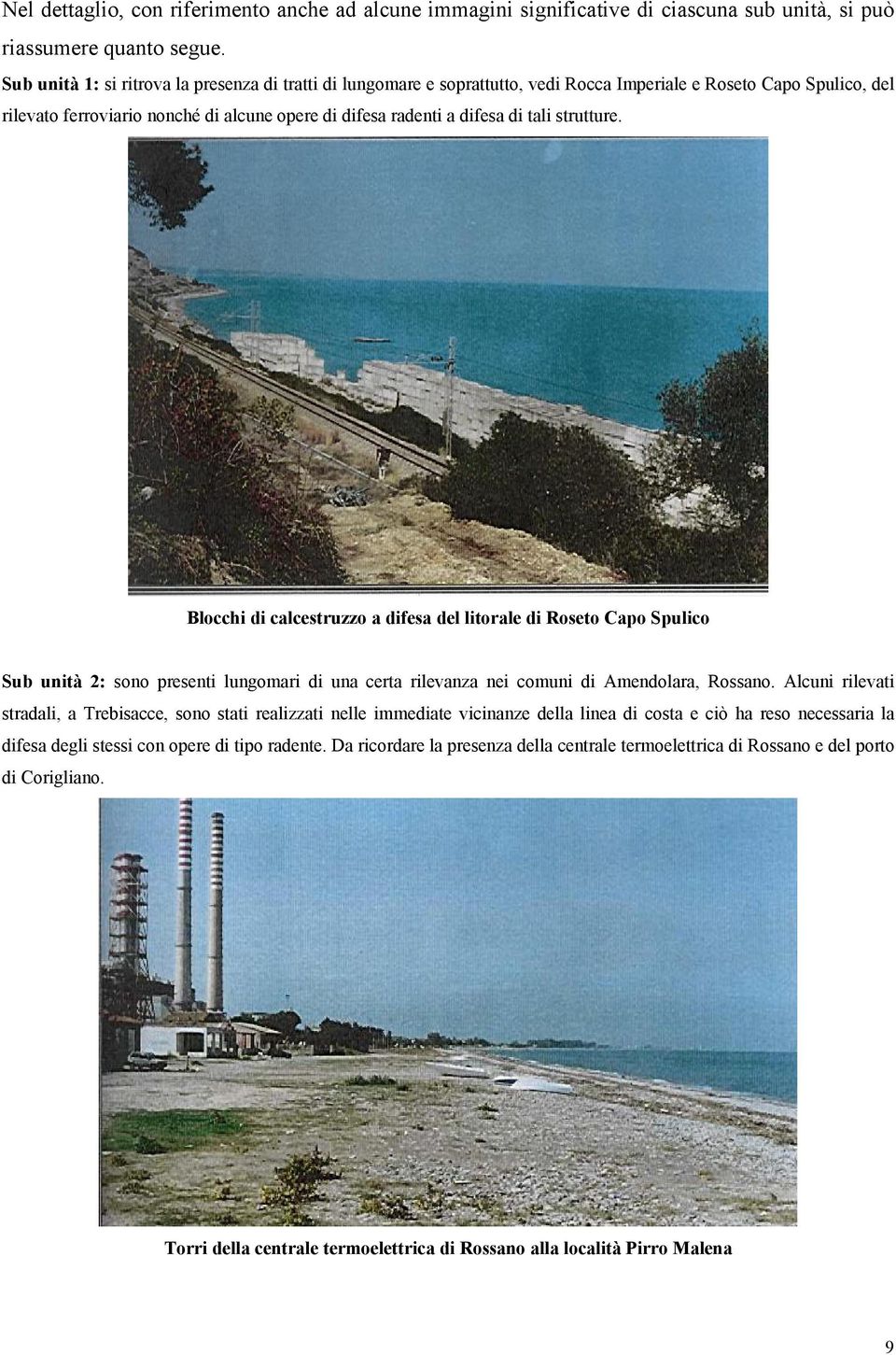 tali strutture. Blocchi di calcestruzzo a difesa del litorale di Roseto Capo Spulico Sub unità 2: sono presenti lungomari di una certa rilevanza nei comuni di Amendolara, Rossano.