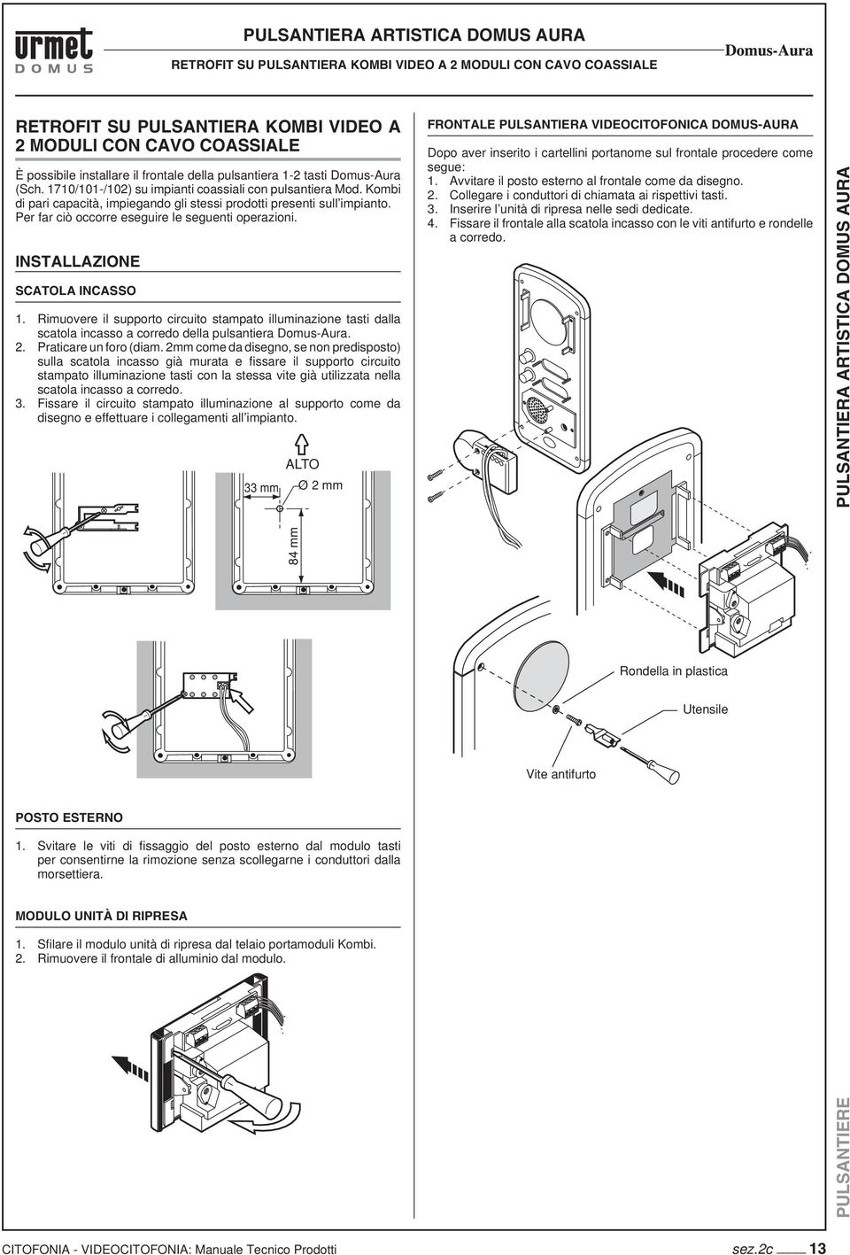 INSTALLAZIONE SCATOLA INCASSO. Rimuovere il supporto circuito stampato illuminazione tasti dalla scatola incasso a corredo della pulsantiera Domus-Aura.. Praticare un foro (diam.