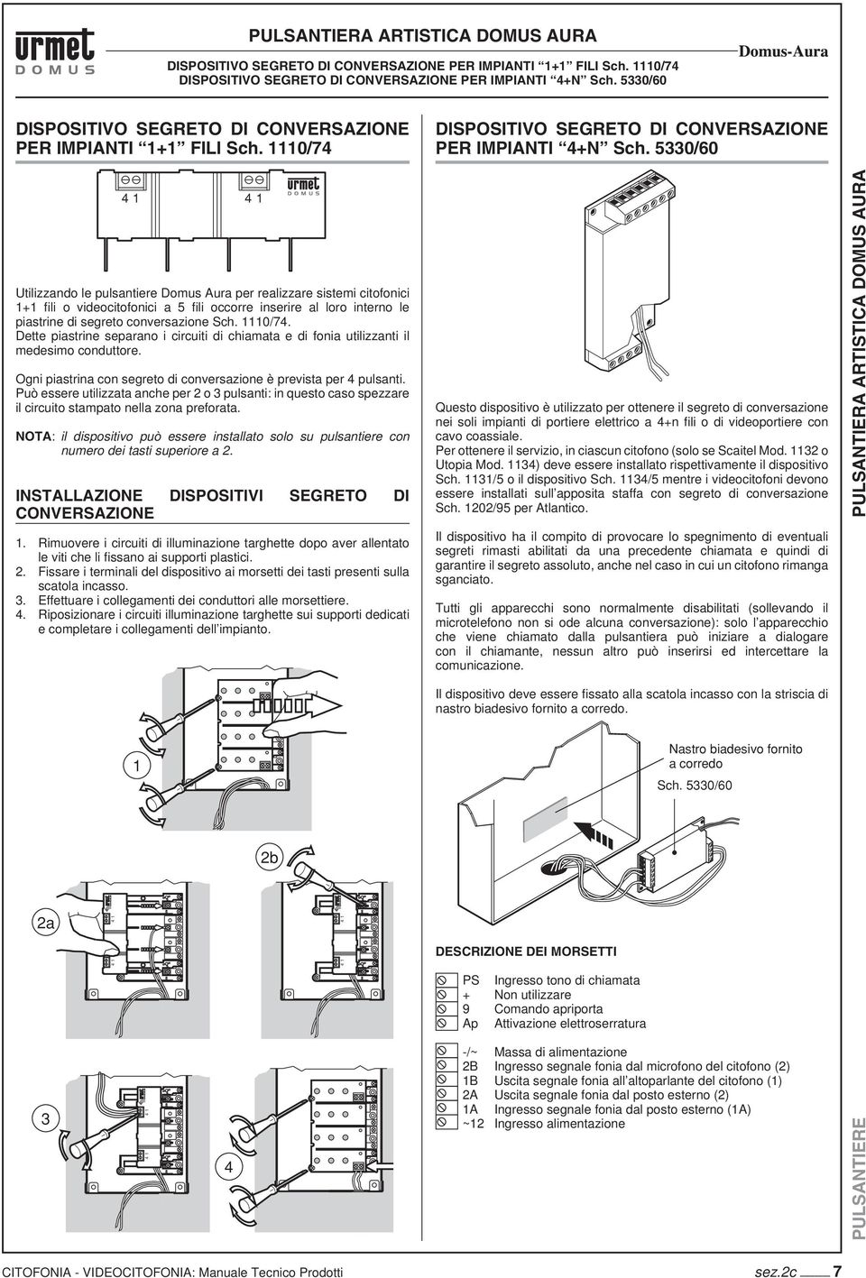 5330/60 Utilizzando le pulsantiere Domus Aura per realizzare sistemi citofonici + fi li o videocitofonici a 5 fi li occorre inserire al loro interno le piastrine di segreto conversazione Sch. 0/74.