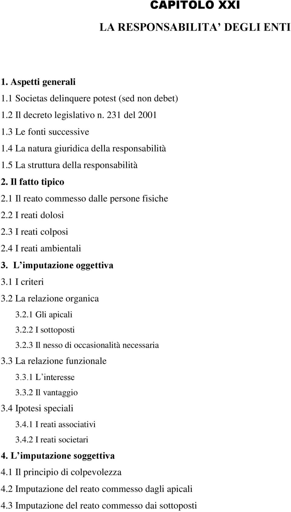 4 I reati ambientali 3. L imputazione oggettiva 3.1 I criteri 3.2 La relazione organica 3.2.1 Gli apicali 3.2.2 I sottoposti 3.2.3 Il nesso di occasionalità necessaria 3.3 La relazione funzionale 3.3.1 L interesse 3.