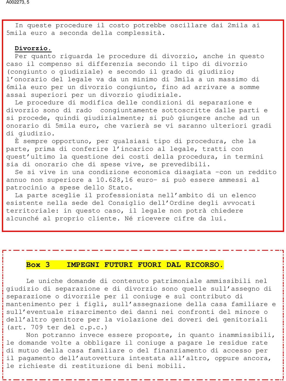 legale va da un minimo di 3mila a un massimo di 6mila euro per un divorzio congiunto, fino ad arrivare a somme assai superiori per un divorzio giudiziale.