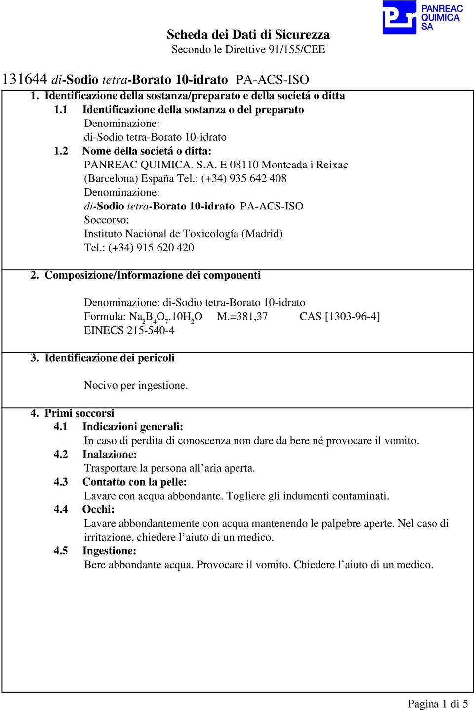 : (+34) 935 642 408 Denominazione: di-sodio tetra-borato 10-idrato PA-ACS-ISO Soccorso: Instituto Nacional de Toxicología (Madrid) Tel.: (+34) 915 620 420 2.