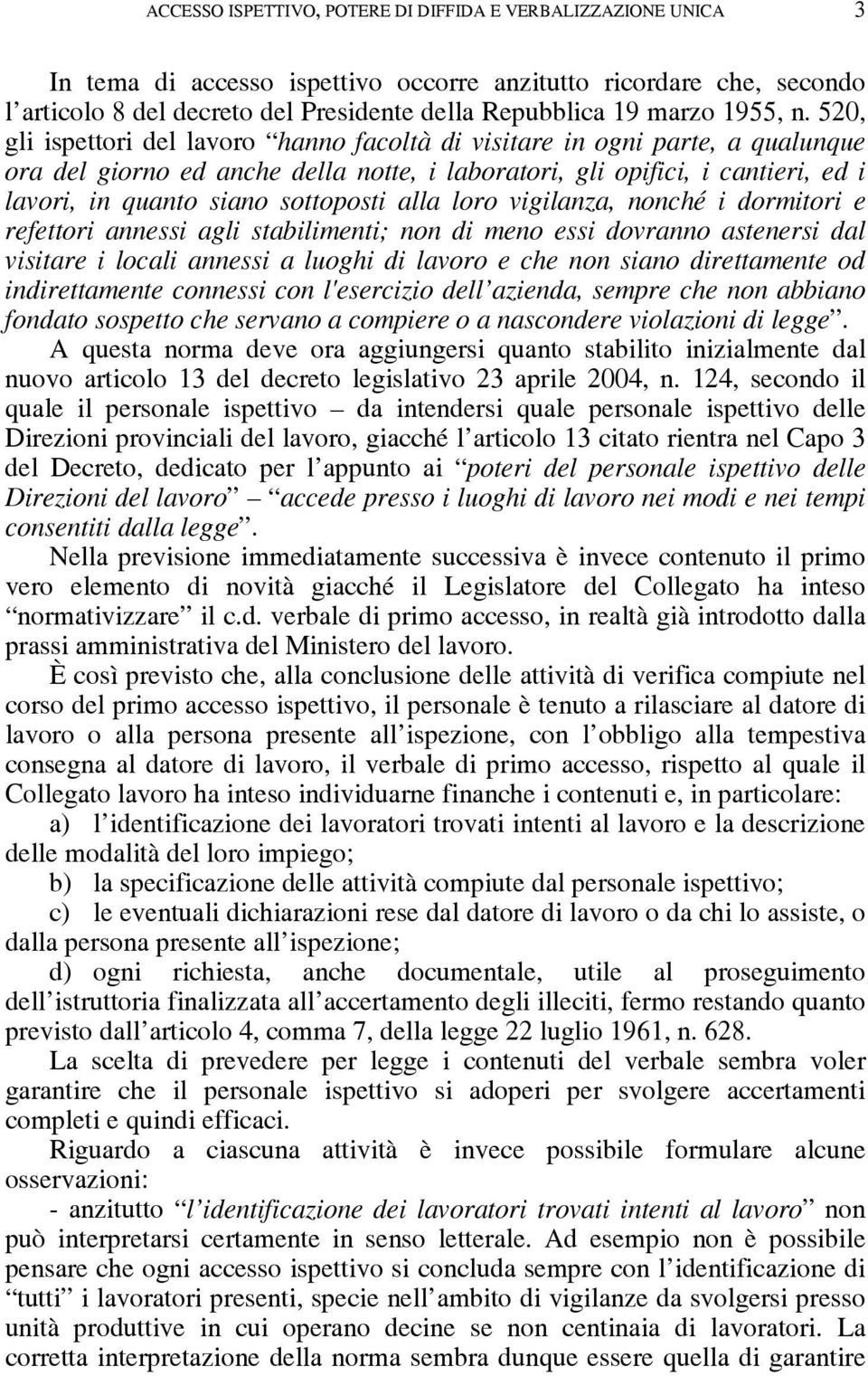 520, gli ispettori del lavoro hanno facoltà di visitare in ogni parte, a qualunque ora del giorno ed anche della notte, i laboratori, gli opifici, i cantieri, ed i lavori, in quanto siano sottoposti