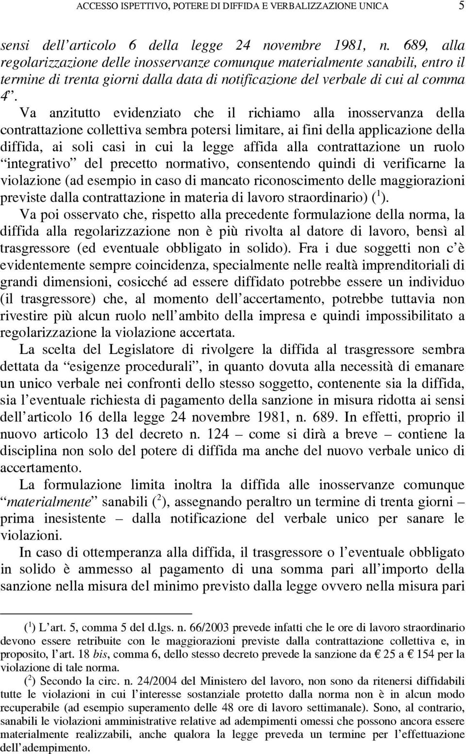 Va anzitutto evidenziato che il richiamo alla inosservanza della contrattazione collettiva sembra potersi limitare, ai fini della applicazione della diffida, ai soli casi in cui la legge affida alla